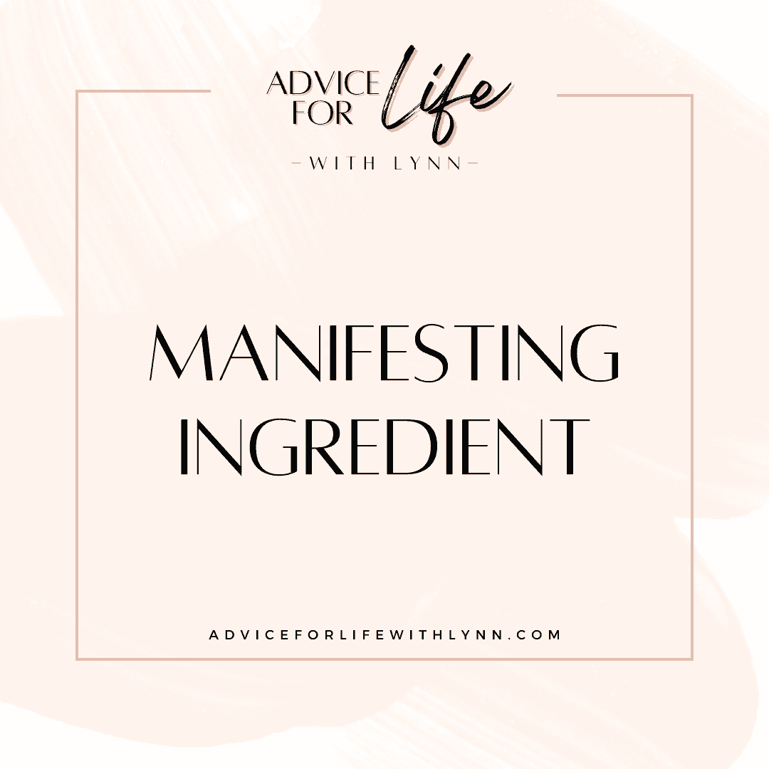 http://adviceforlifewithlynn.com/wp-content/uploads/2024/04/manifesting-ingredient.png