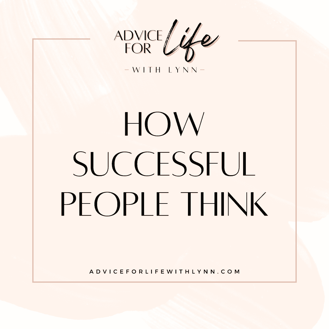 http://adviceforlifewithlynn.com/wp-content/uploads/2024/09/how-successful-people-think.png