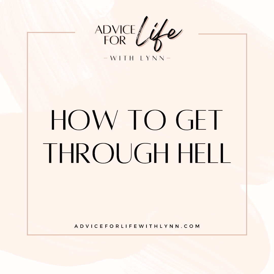 http://adviceforlifewithlynn.com/wp-content/uploads/2025/03/going-through-hell.png