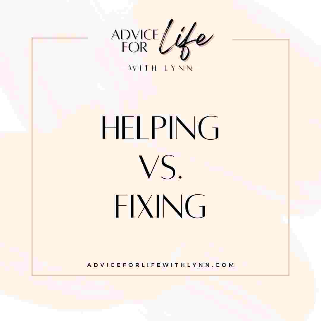 http://adviceforlifewithlynn.com/wp-content/uploads/2025/11/helping-vs-fixing.jpg