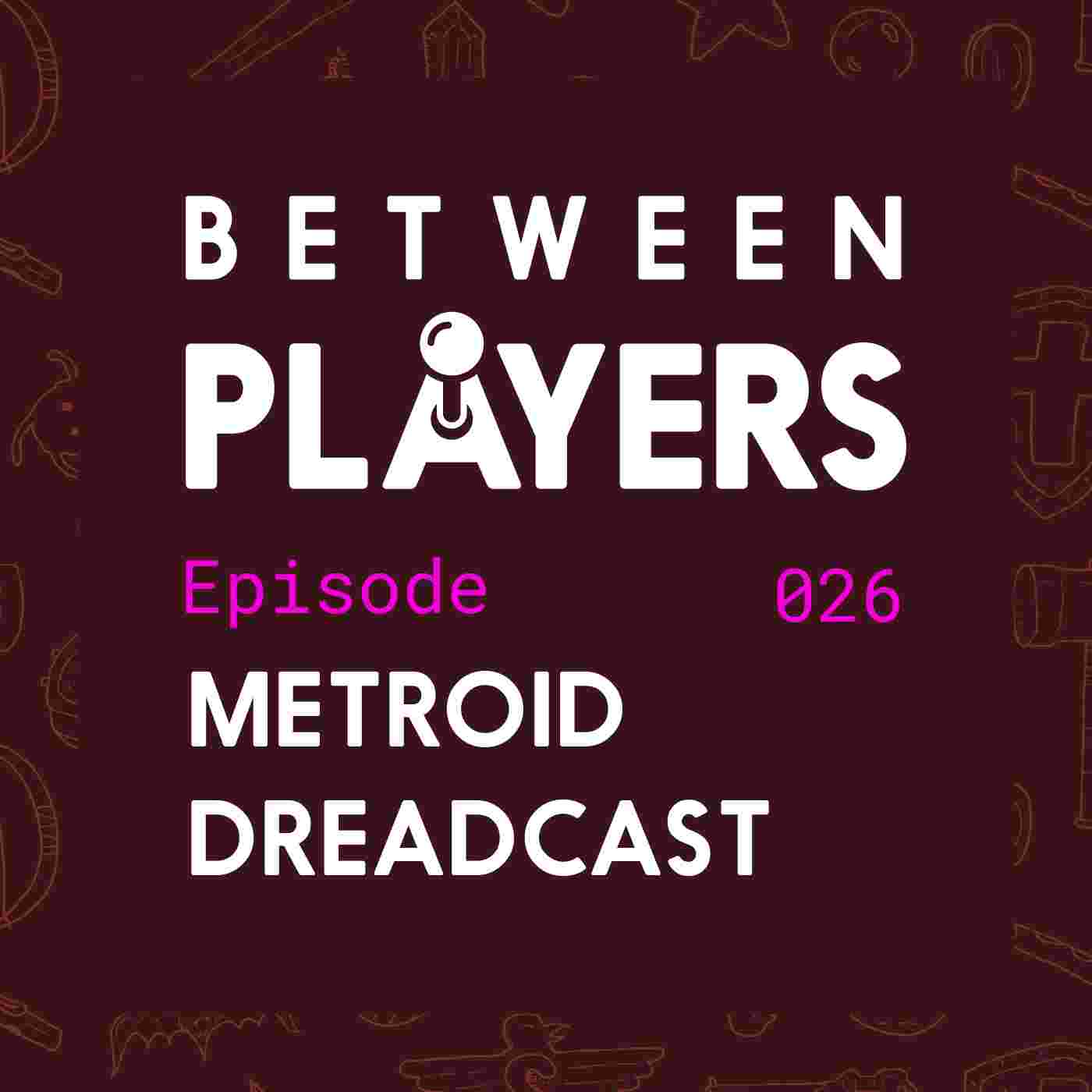 https://betweenplayers.com/wp-content/uploads/2022/03/Episode-26-Metroid-Dread-cast-Danh.jpg