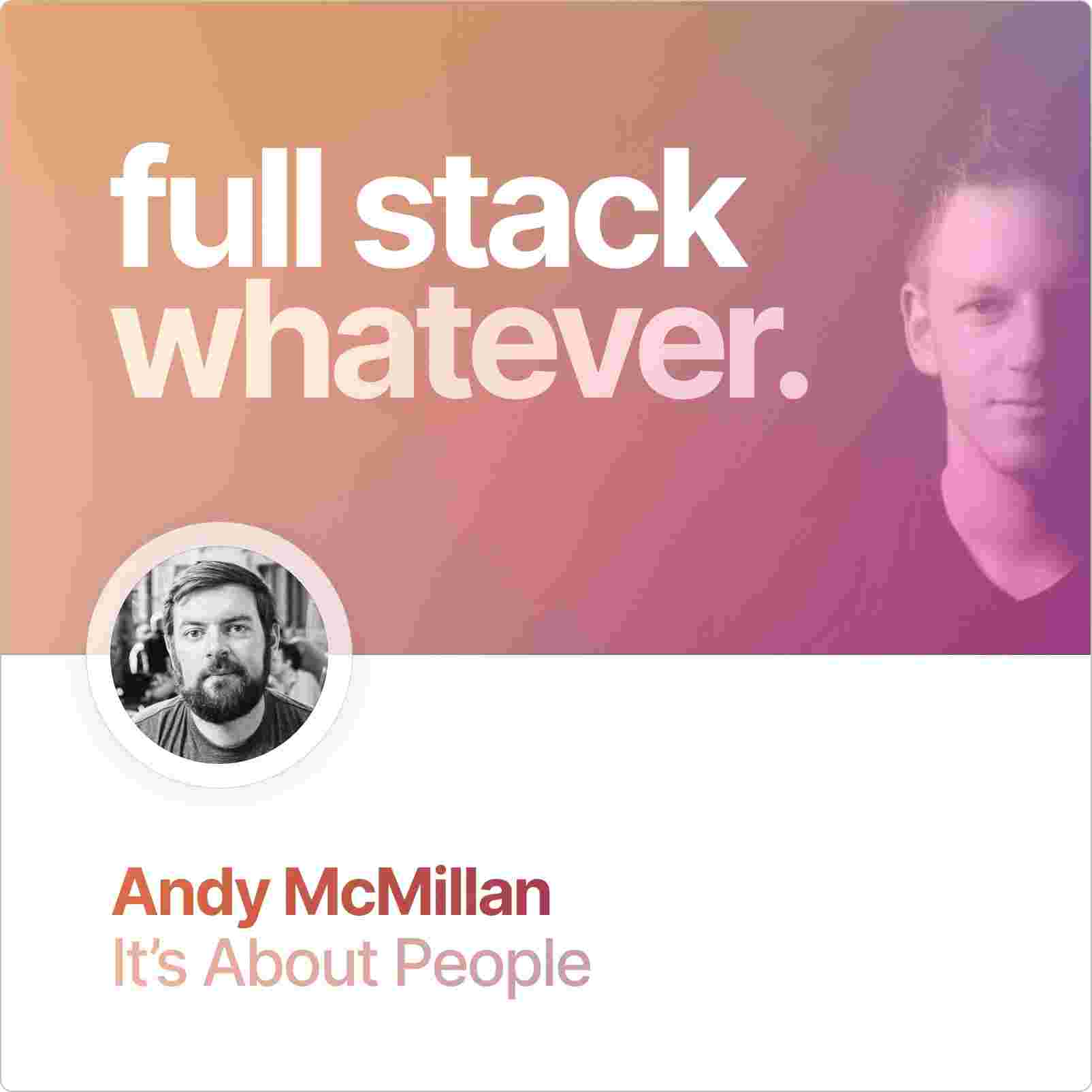 https://fullstackwhatever.com/content/episodes/square-covers/andy-mcmillan-its-about-people.jpg