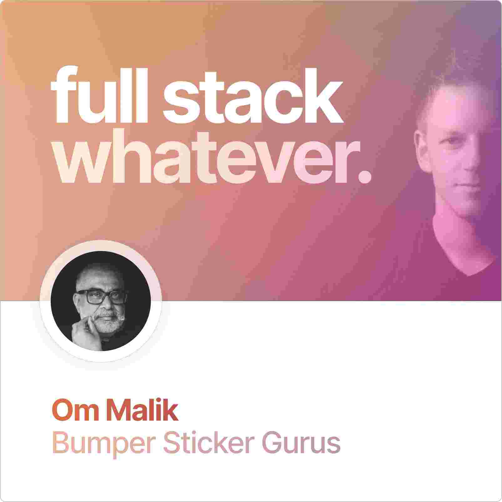 https://fullstackwhatever.com/content/episodes/square-covers/om-malik-bumper-sticker-gurus.jpg