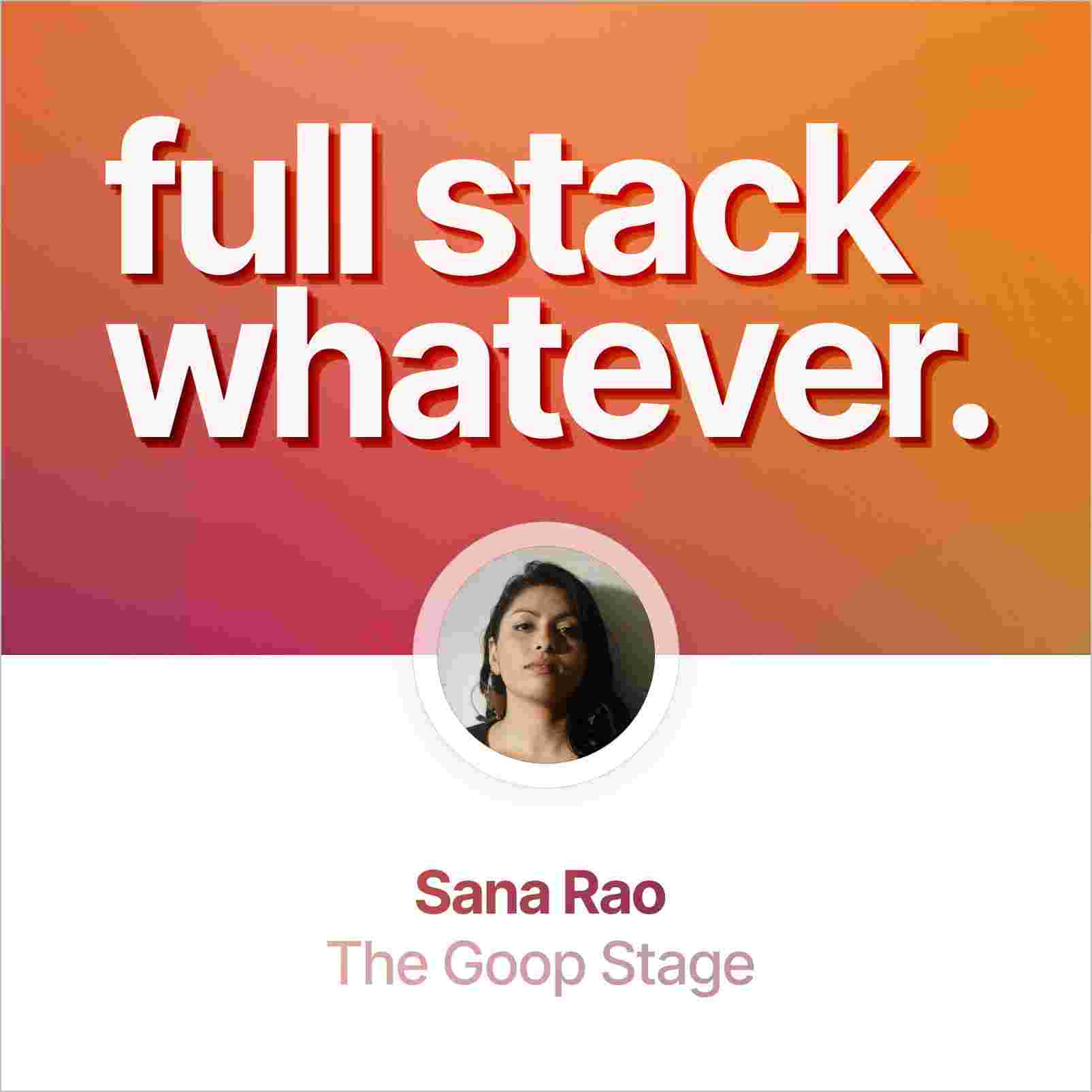 https://fullstackwhatever.com/content/episodes/square-covers/sana-rao-the-goop-stage.jpg