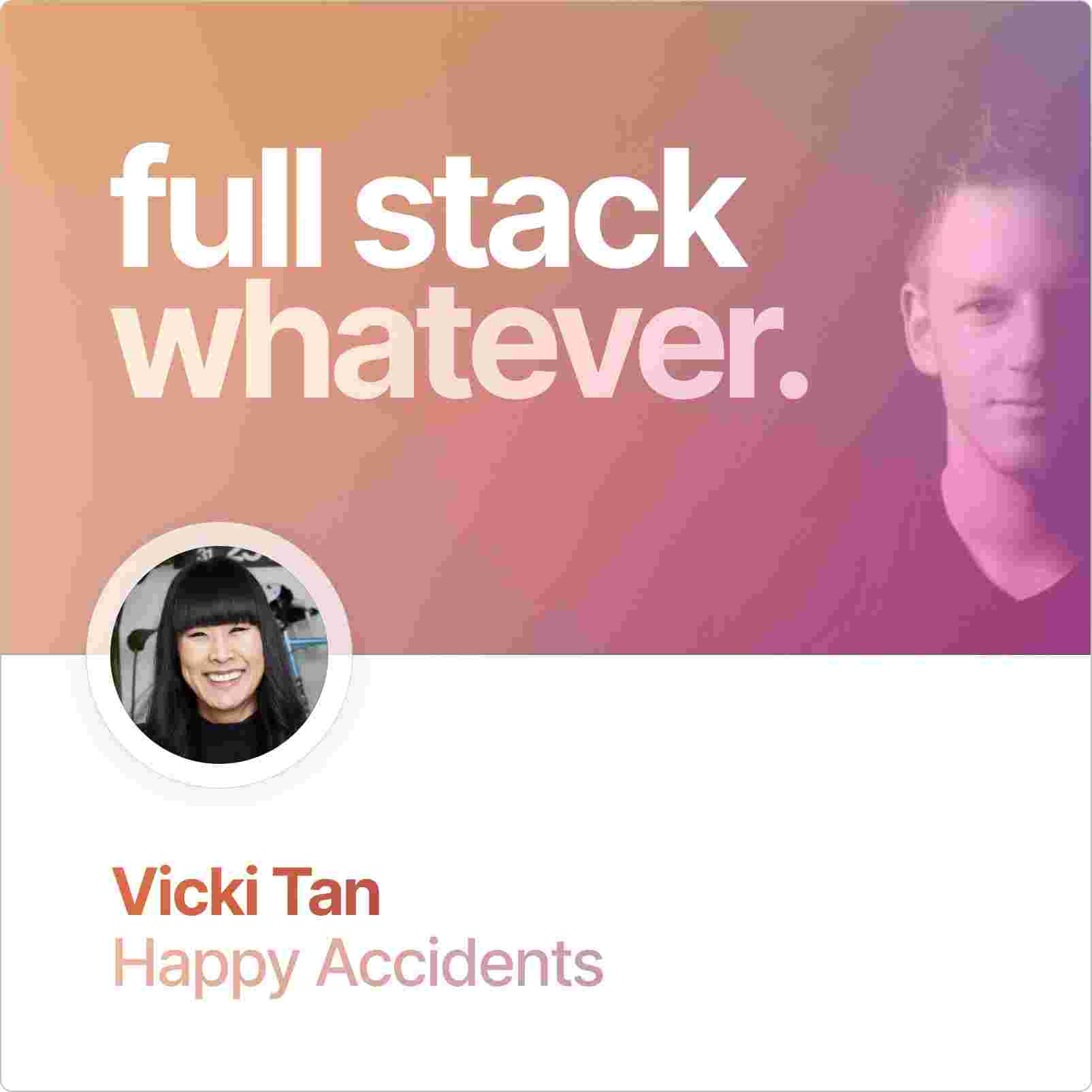 https://fullstackwhatever.com/content/episodes/square-covers/vicki-tan-happy-accidents.jpg