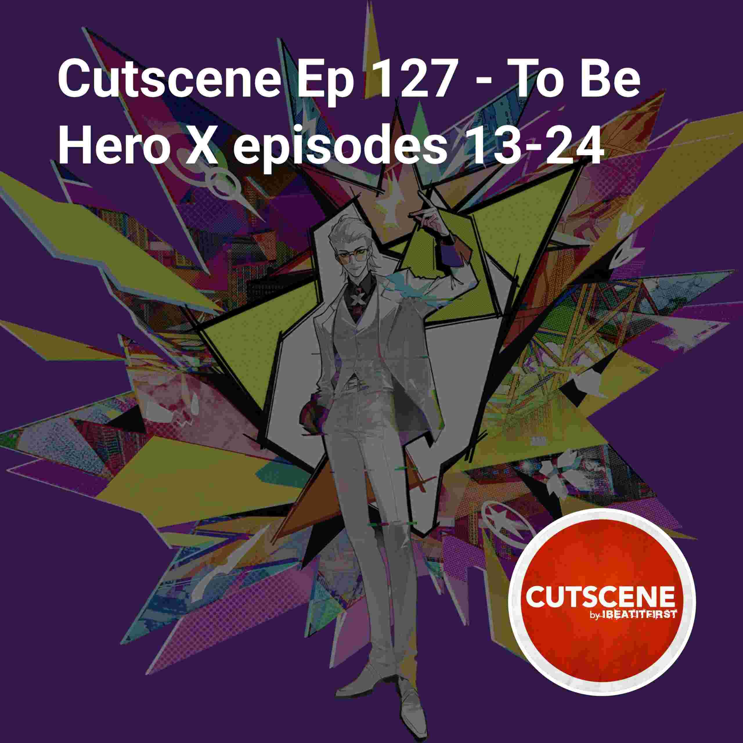 https://ibeatitfirst.com/Media/2025/10/cutscene-ep-127-to-be-hero-x-episodes-13-24-cover-scaled.jpg